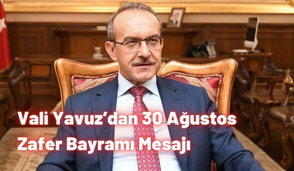 Vali Yavuz’dan 30 Ağustos Zafer Bayramı Mesajı