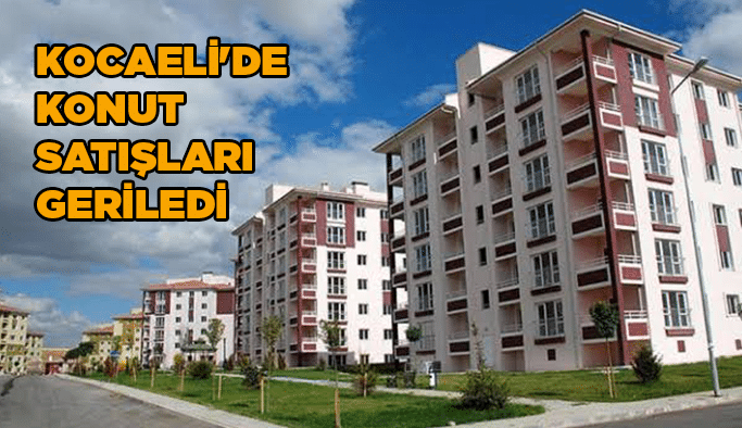 Kocaeli'de konut satışları geriledi