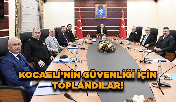 Kocaeli’nin güvenliği için toplandılar!