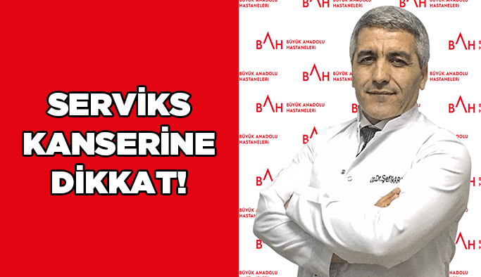 Serviks Kanserine dikkat!