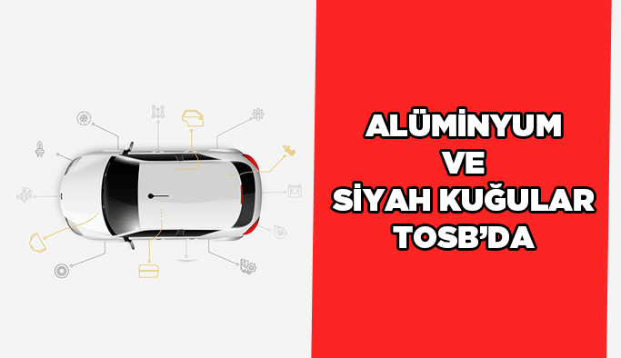 Alüminyum ve Siyah Kuğular TOSB’da