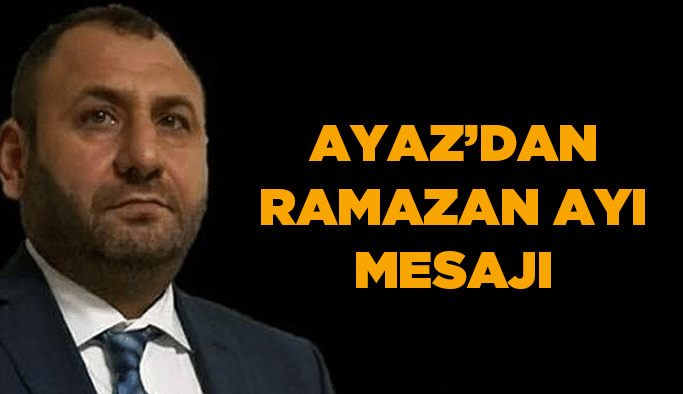 Ayaz'dan Ramazan ayı mesajı