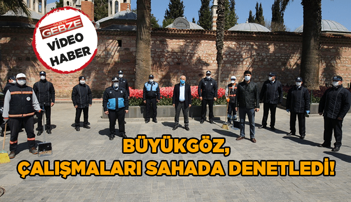 Büyükgöz, çalışmaları sahada denetledi!