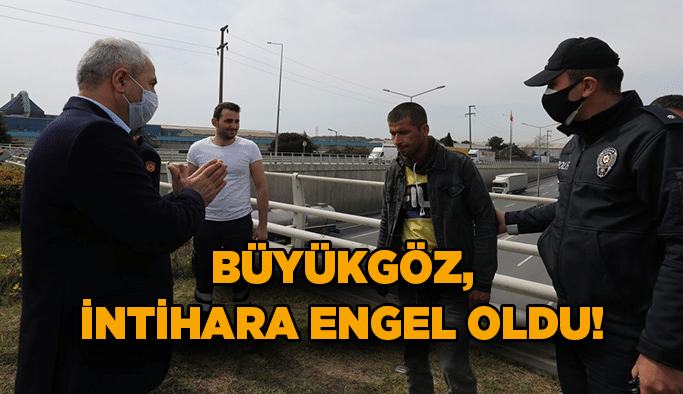 Büyükgöz, intihara engel oldu!