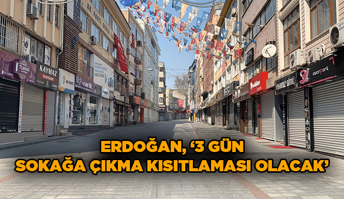 Erdoğan, ''3 gün sokağa çıkma kısıtlaması olacak'