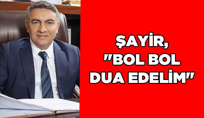 Şayir, ''Bol bol dua edelim''