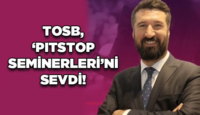 TOSB, ‘Pitstop Seminerleri’ni sevdi!