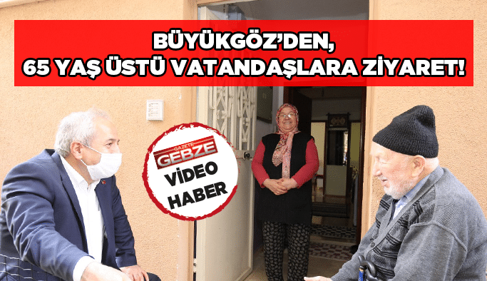 Büyükgöz'den, 65 yaş üstü vatandaşlara ziyaret!
