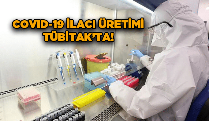 Covid-19 ilacı üretimi TÜBİTAK’ta!