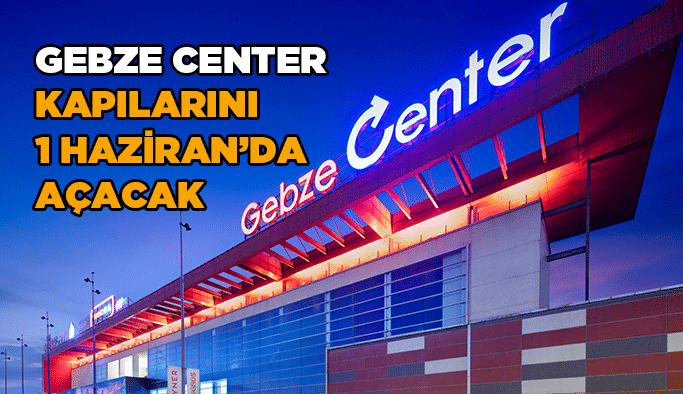 Gebze Center kapılarını  1 Haziran’da açacak