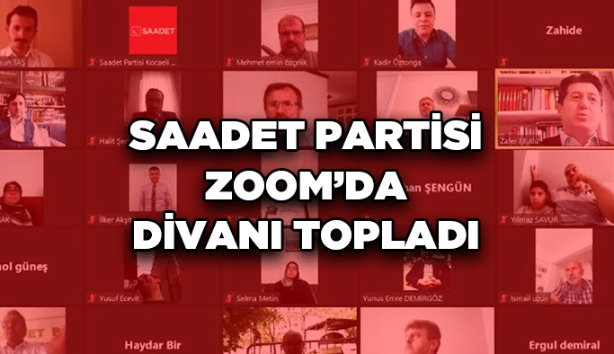 Saadet Partisi Zoom’da divanı topladı