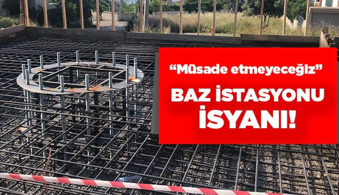 Baz İstasyonu isyanı!