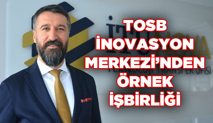 TOSB İnovasyon Merkezi’nden örnek işbirliği