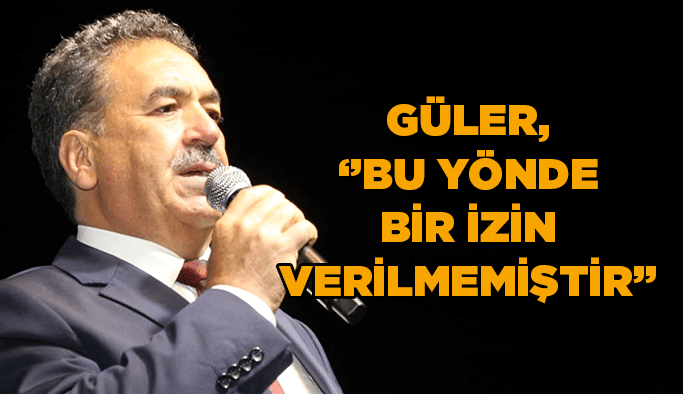 Güler, ‘’Bu yönde bir izin verilmemiştir’’