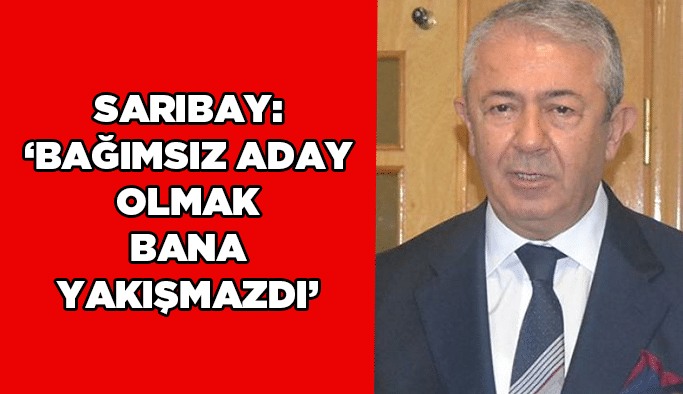 Sarıbay: “Bağımsız aday olmak bana yakışmazdı”