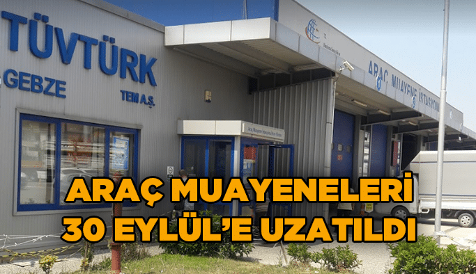 Araç muayeneleri 30 Eylül’e uzatıldı