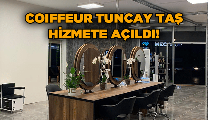 Coiffeur TUNCAY TAŞ hizmete açıldı!