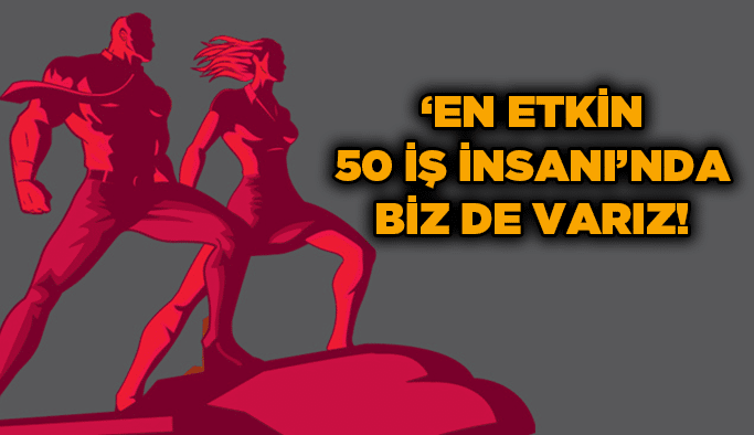 ‘En Etkin 50 İş İnsanı’nda biz de varız!