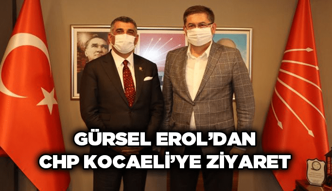 Gürsel Erol’dan CHP Kocaeli’ye ziyaret