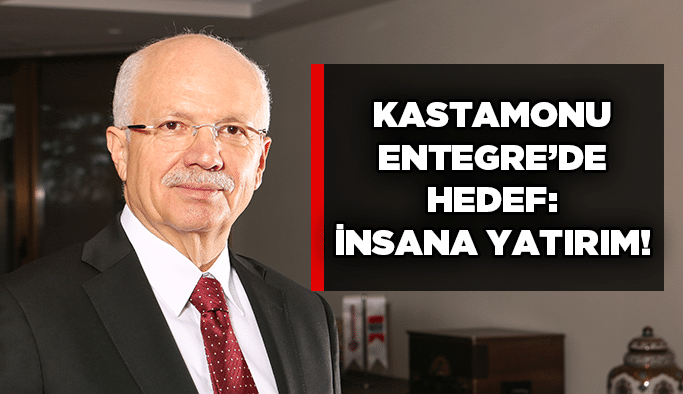 Kastamonu Entegre’de hedef: insana yatırım!