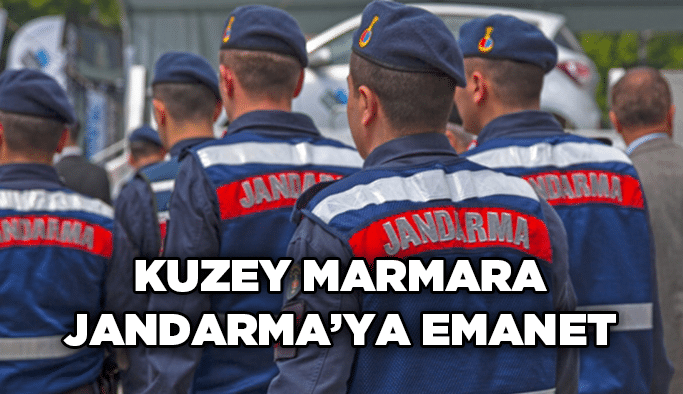 Kuzey Marmara Jandarma’ya emanet