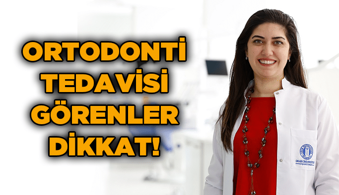 Ortodonti Tedavisi görenler dikkat!