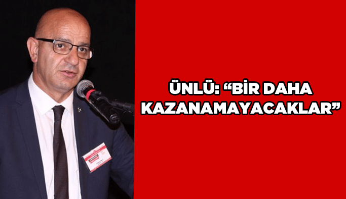 Ünlü: “Bir daha kazanamayacaklar”