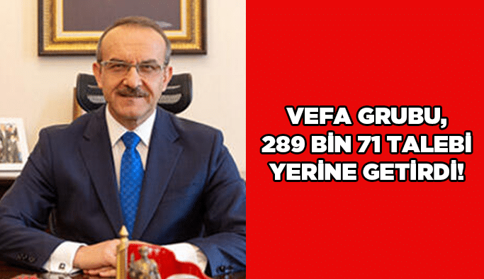 Vefa Grubu, 289 bin 71 talebi yerine getirdi!