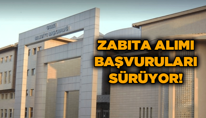 Zabıta alımı başvuruları sürüyor!
