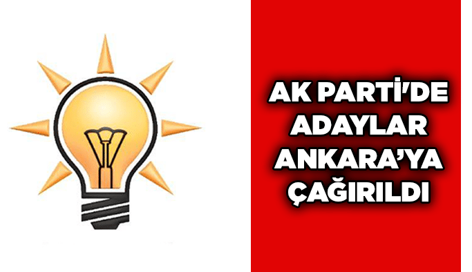 AK Parti'de adaylar Ankara’ya çağırıldı