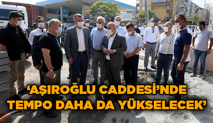 ‘’Aşıroğlu Caddesi’nde tempo daha da yükselecek’’