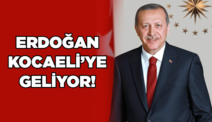 Erdoğan Kocaeli’ye geliyor!