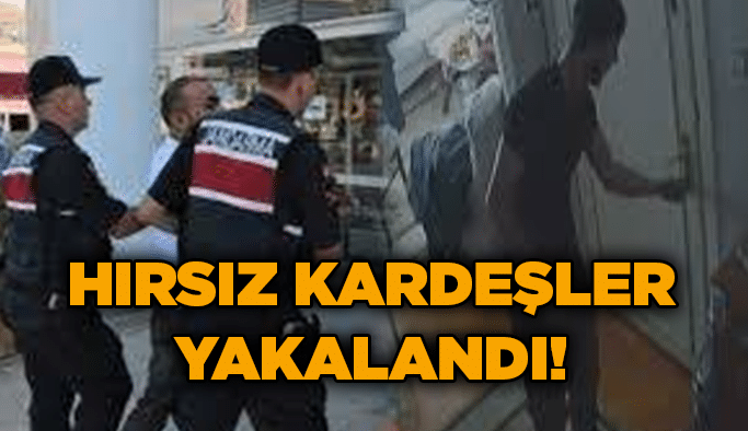 Hırsız kardeşler yakalandı!
