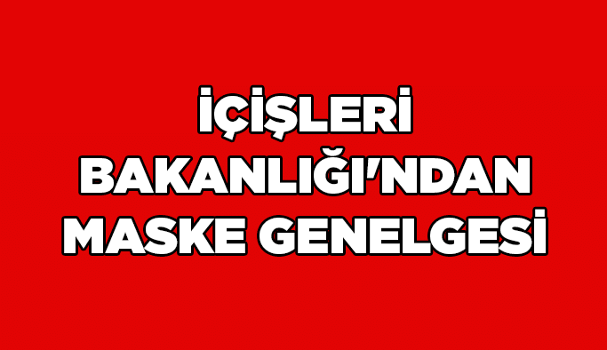 İçişleri Bakanlığı'ndan maske genelgesi