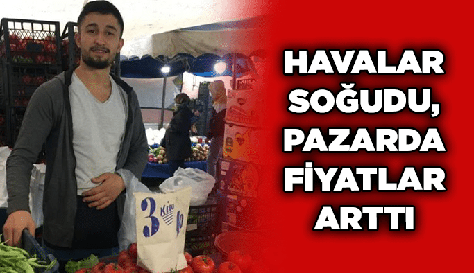 Havalar soğudu, pazarda fiyatlar arttı