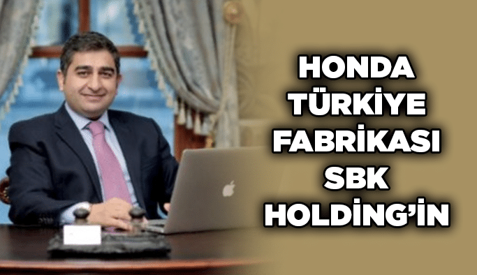 Honda Türkiye fabrikası SBK Holding’in