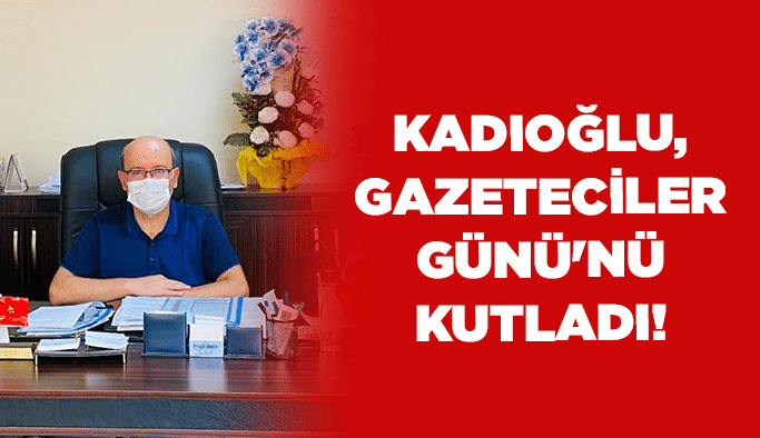 Kadıoğlu, Dünya Gazeteciler Günü'nün kutladı!