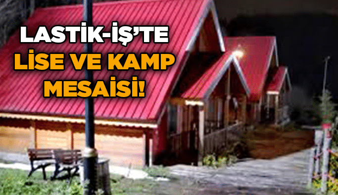 Lastik-İş’te lise ve kamp mesaisi!