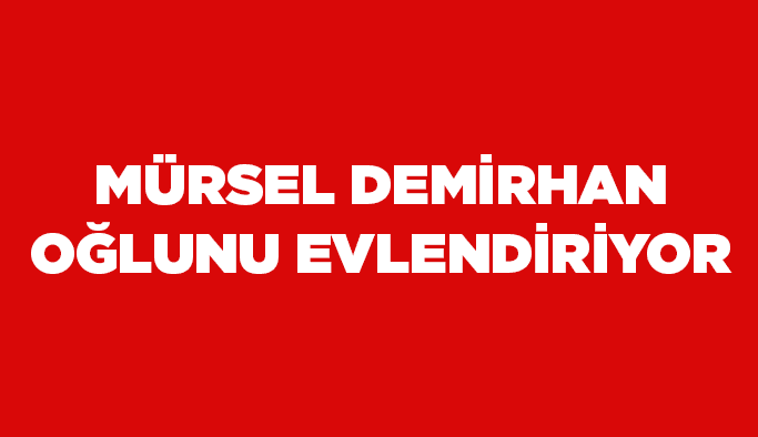 Mürsel Demirhan oğlunu evlendiriyor