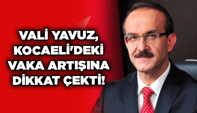 Vali Yavuz, Kocaeli'deki vaka artışına dikkat çekti!