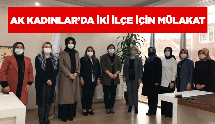 AK Kadınlar’da iki ilçe için mülakat
