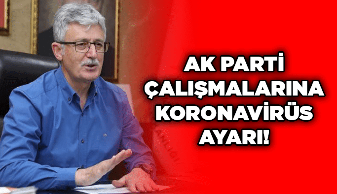 AK Parti çalışmalarına koronavirüs ayarı!