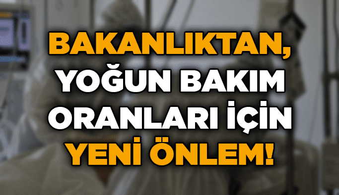 Bakanlıktan, yoğun bakım oranları için yeni önlem!