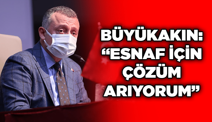 Büyükakın: “Esnaf için çözüm arıyorum”
