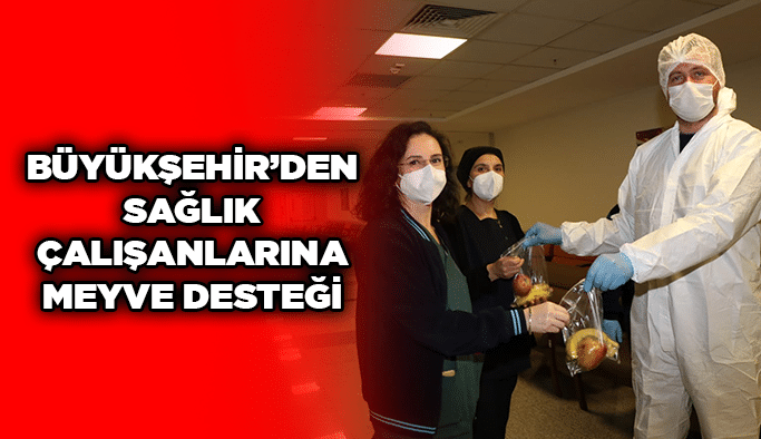Büyükşehir’den sağlık çalışanlarına meyve desteği