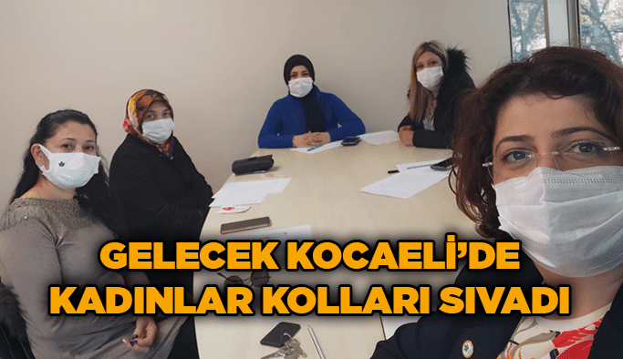 Gelecek Kocaeli’de kadınlar kolları sıvadı