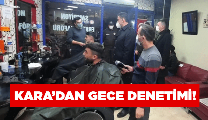 Kara’dan gece denetimi! 