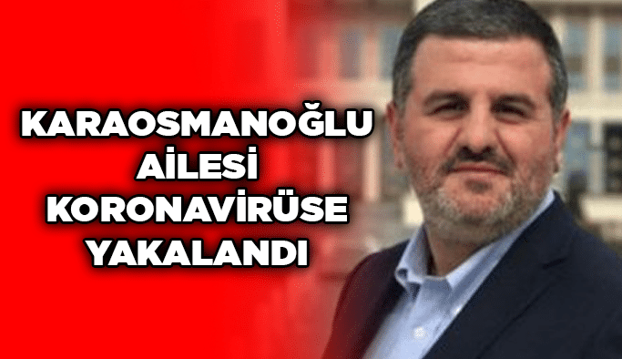 Karaosmanoğlu ailesi koronavirüse yakalandı