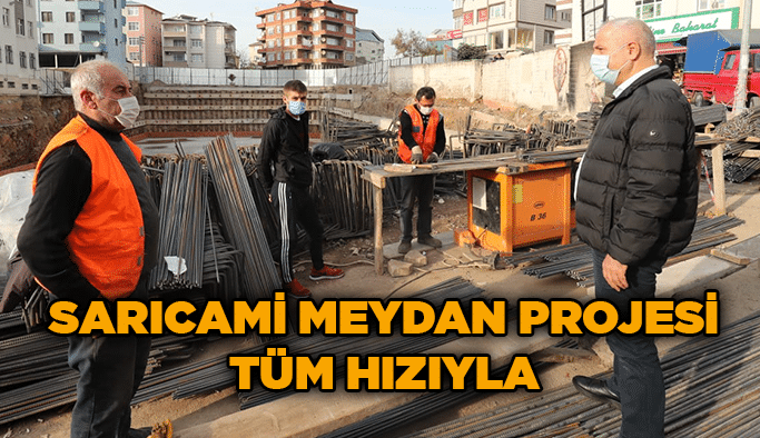 Sarıcami Meydan Projesi tüm hızıyla