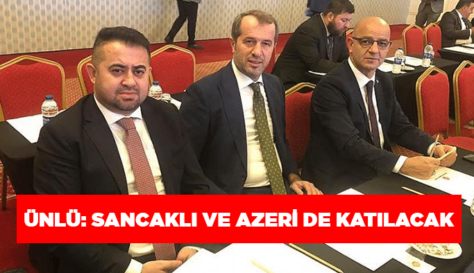 Ünlü: Sancaklı ve Azeri de katılacak